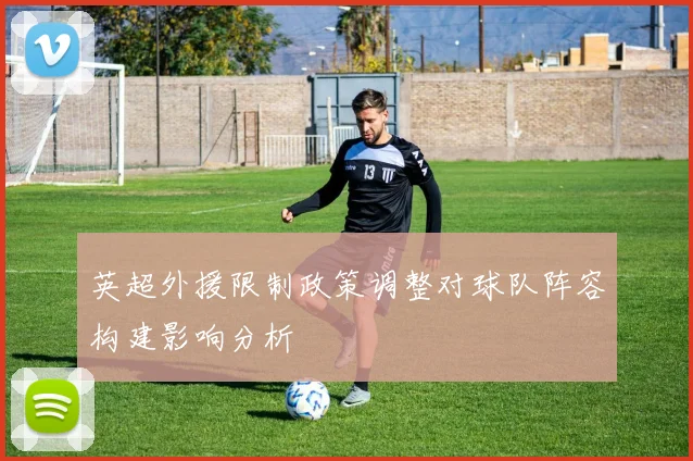 英超外援限制政策调整对球队阵容构建影响分析